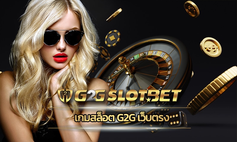 เกมสล็อต g2g เว็บตรง อัพเดทใหม่ รวมทุกค่ายสิโน เว็บใหญ่ เล่นแล้วได้เงินจริง